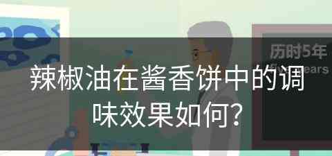 辣椒油在酱香饼中的调味效果如何？